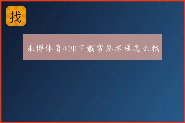 米博体育app下载常见术语怎么找
