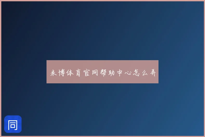 米博体育官网帮助中心怎么弄