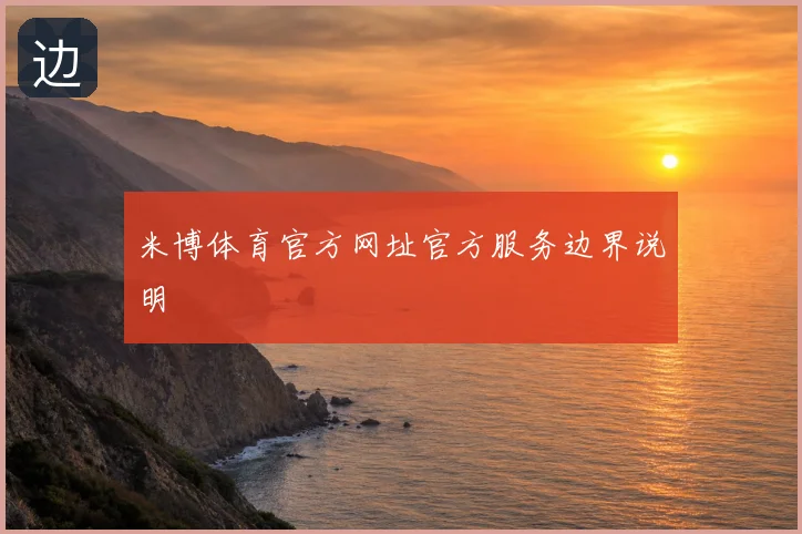米博体育官方网址官方服务边界说明