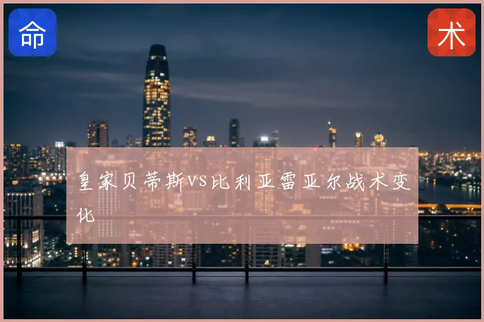 皇家贝蒂斯vs比利亚雷亚尔战术变化